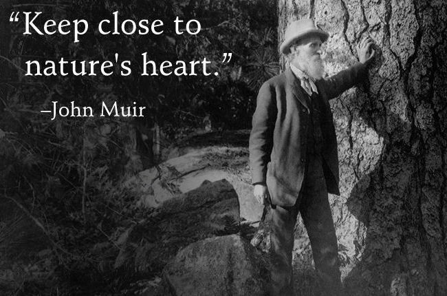 Keep close to nature's heart -- John Muir